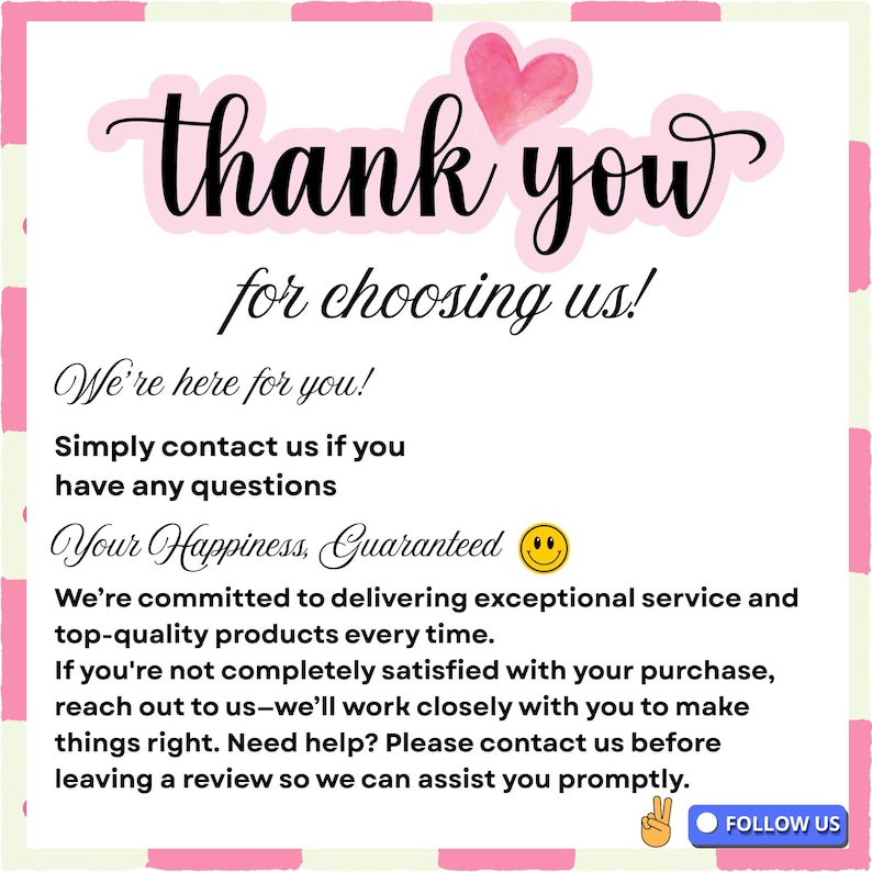May include: A white square card with a pink checkered border featuring the text Thank you for choosing us! with a pink heart icon. It includes customer service information, a yellow smiley face, a peace sign hand icon, and a blue Follow Us button.