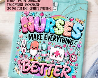 Nurses Make Everything Better PNG, Nurse Shirt Design, Nursing Sublimation PNG, Healthcare Worker Gift, Nurse Appreciation Digital Download