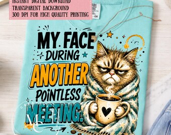 Funny Cat Coffee PNG, My Face During Another Pointless Meeting Shirt Design, Sarcastic Office Humor Sublimation PNG, Digital Download