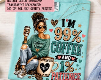 Sou 99% Café e 1% Paciência PNG, Design Divertido para Mulher Amante de Café, Camiseta Rainha da Cafeína, Sublimação para Viciada em Café, Download Digital, DTF