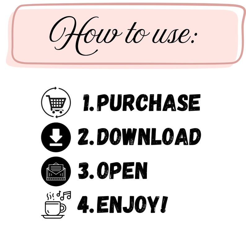 May include: A digital instruction graphic with the header How to use: in a pink rounded rectangle. It lists four steps with icons: 1. PURCHASE with a shopping cart, 2. DOWNLOAD with a downward arrow, 3. OPEN with an envelope, and 4. ENJOY! with a coffee cup.