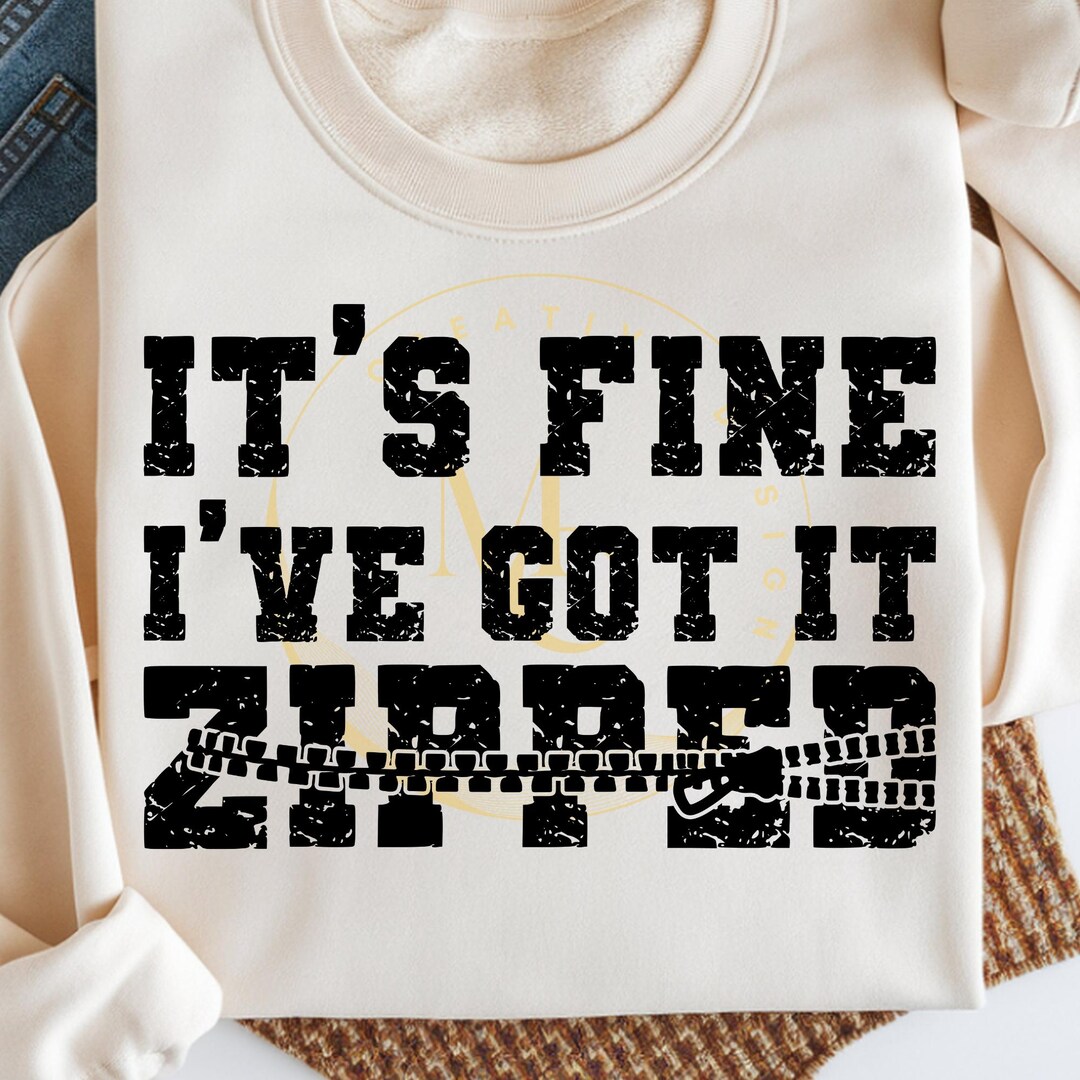 It’s Fine I’ve Got It Zipped PNG, Funny Sarcastic Shirt Design, Burnout ...