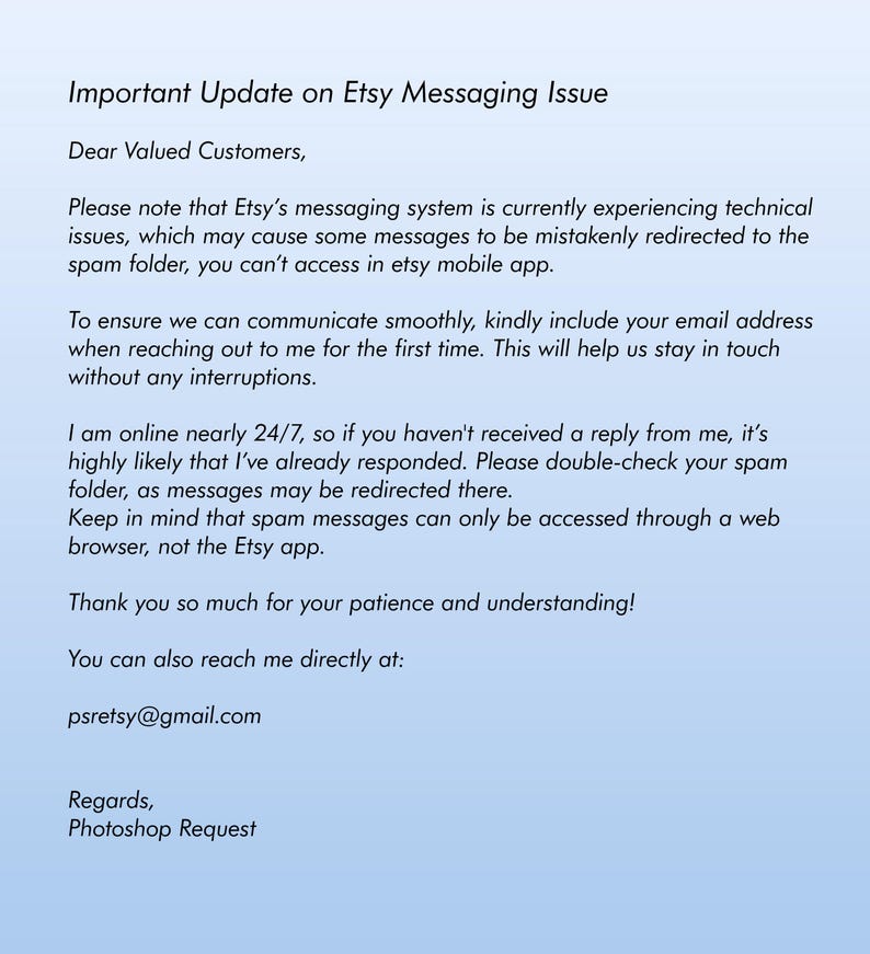 Op de afbeelding: Belangrijke update over Etsy-berichtenproblemen. Het Etsy-berichten systeem ondervindt momenteel technische problemen, waardoor berichten per ongeluk naar de spammap kunnen worden omgeleid. Om een ​​soepele communicatie te garanderen, voeg je bij je eerste contact je e-mailadres toe. De boodschap geeft ook aan dat de afzender 24/7 online is en dat je de spammap moet controleren als je geen antwoord ontvangt. Spamberichten zijn alleen toegankelijk via een webbrowser, niet via de Etsy-app. De boodschap eindigt met het e-mailadres van de afzender: psretsy@gmail.com.