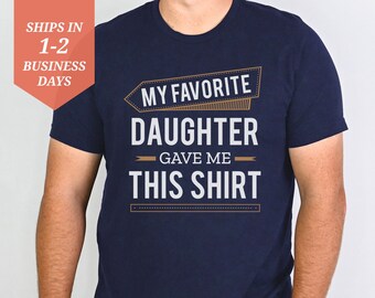My Favorite Daughter Gave Me This Shirt, Funny Fathers Day Gift From Daughter, Favorite Daughter Shirt, Funny Shirt For Dad, Funny Dad Gifts