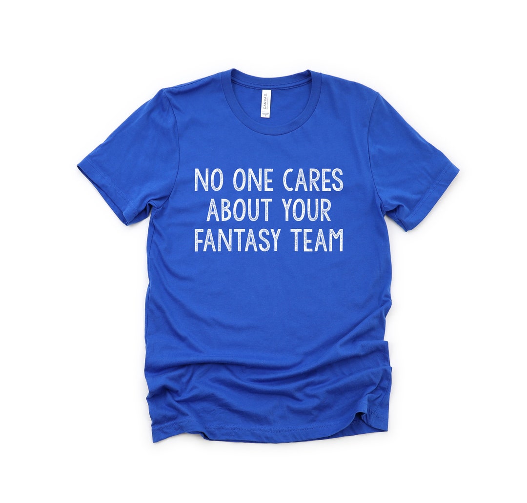 No One Cares About Your Fantasy Team Adult Shirt Fantasy Football the-poster-for-fantasy-character-names