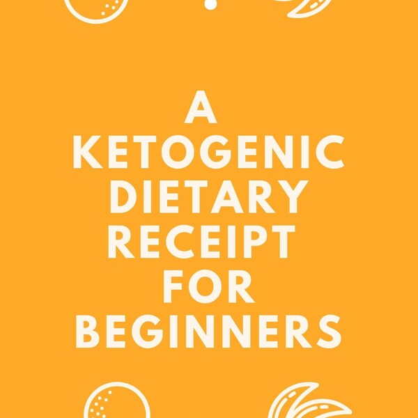 A ketogenic Dietary Receipt for Beginners
