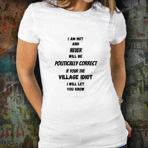 Not Politically Correct T-shirt Village Idiot Gift Republican Gift for Republican Conservative Gift for Conservative Political Gift