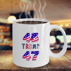 Trump 45 Mug Trump 47 Mug Trump Gifts Trump 2024 Trump Mug Republican Mug Conservative Gifts 11 oz Mug 15 oz Mug Trump 45-47 Gifts