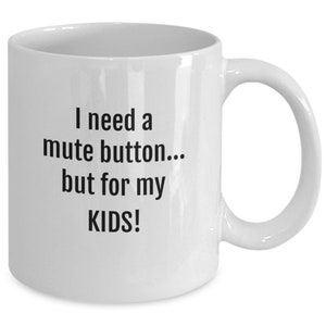 Mute button for my kids mug, funny mug, humorous mug