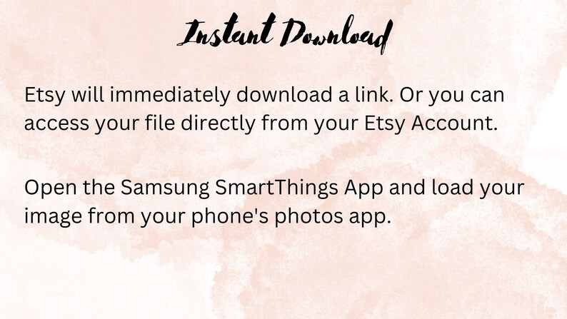 May include: Text on a pink background that reads "Instant Download" and explains that Etsy will immediately download a link to the purchased file or you can access the file directly from your Etsy account. The text also instructs the user to open the Samsung SmartThings app and load the image from their phone's photos app.