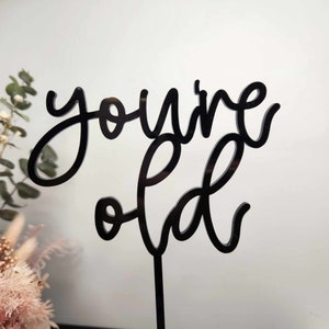 You&#39;re Old cake topper | acrylic cake topper