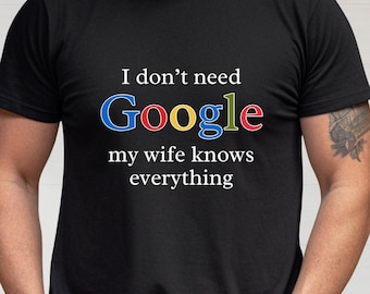 Funny Husband T-Shirt: I Don't Need Google, Sarcastic Dad Tee