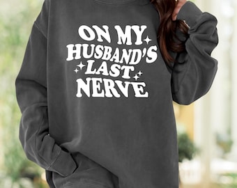 Comfort Colors Sarcastic Wife T-Shirt: On My Husband's Last Nerve Sweatshirt