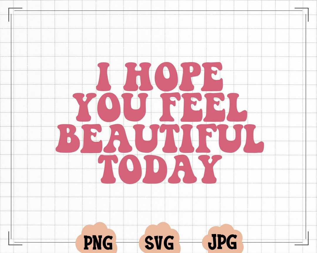 I Hope You Feel Beautiful Today SVG -I Hope You Feel Beautiful Today ...