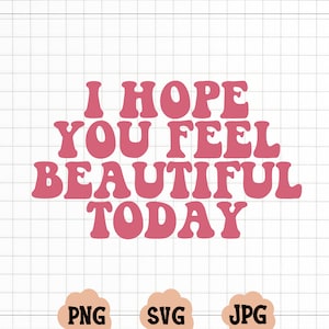 Ich hoffe, Sie fühlen sich heute schön SVG - Ich hoffe, Sie fühlen sich heute schön PNG, Trendy Hoodie Sweatshirt Design, Motivation positiv svg, guten Tag