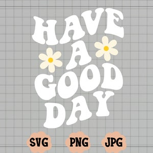 Haben Sie einen guten Tag svg, haben einen guten Tag Png, haben einen guten Tag Cricut svg, Motivations-Svg-sofortiger Download, haben einen guten Tag gewellter Text mit Gänseblümchen