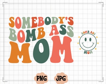 Somebody's Bomb Ass Mom SVG  PNG, Mom, Mama, Mom Shirts, Somebody's, Retro, Wavy, Sublimation, Cut File, Digital Download