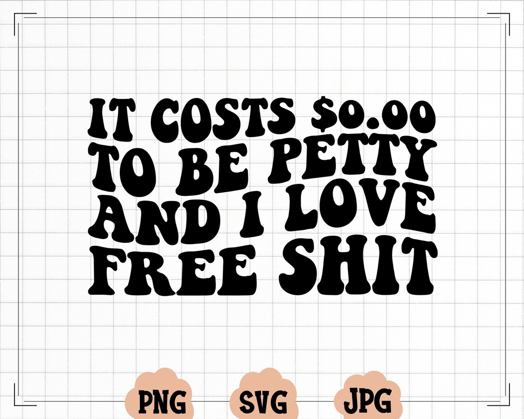 It Costs 0.00 to Be Petty Svg, I Love Free Shit Svg for Cricut, Bitchy ...