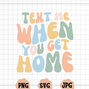 Text Me When You Get Home SVG, Text Me When You Get Home Png, Quality Svg, Cricut svg, Trend Svg, Funny Svg, Download File,