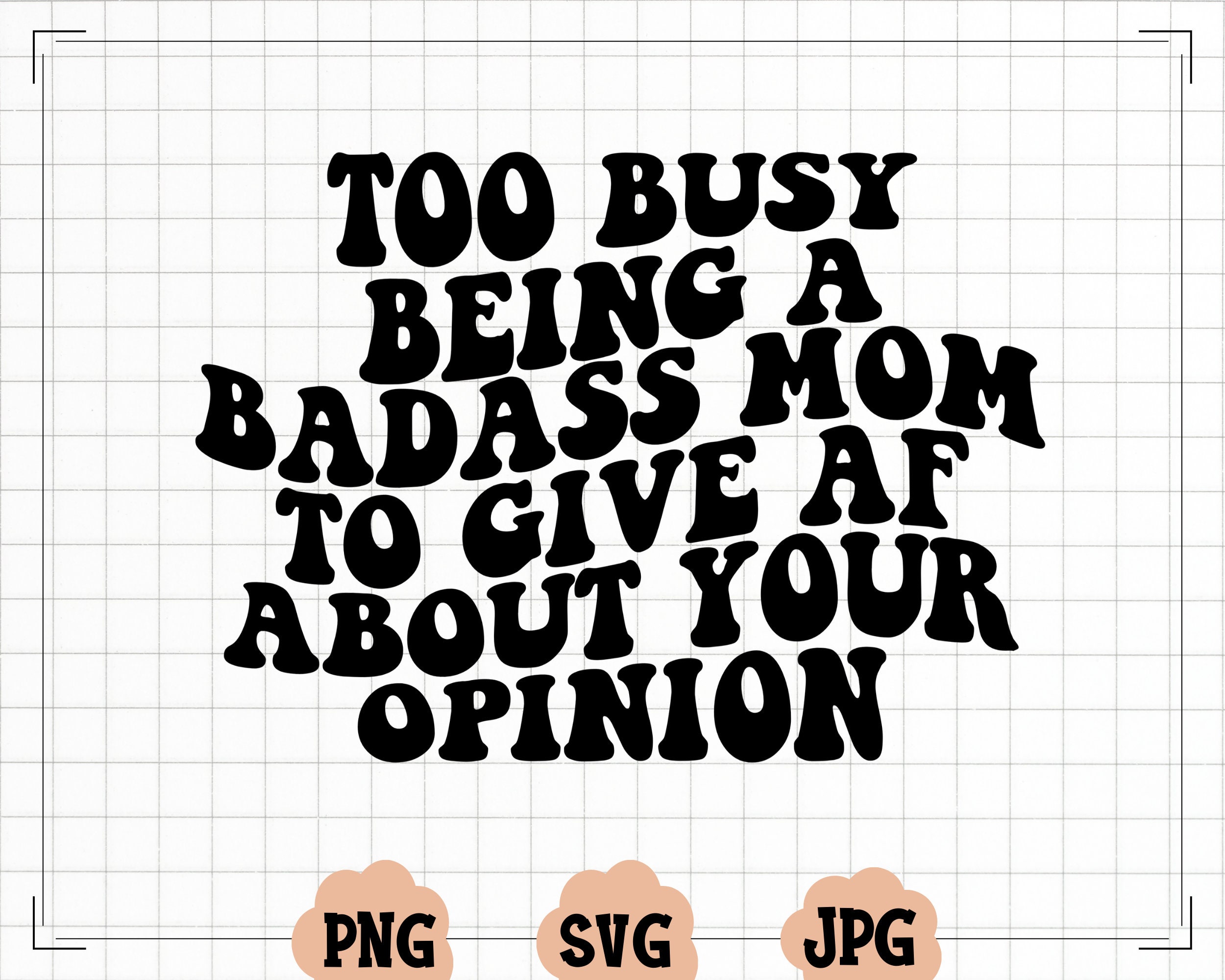 Too busy being a badass mom to give AF about your opinion, svg cut files, Silhouette Cut file, Cricut cut files, Svg, Dxf, Eps, Png
