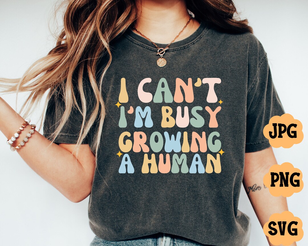 I Can’t I’m Busy Growing a Human Svg, I Can’t I’m Busy Growing a Human