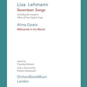 May include: Book cover for "Seventeen Songs" by Liza Lehmann, including the complete "Album of Nine English Songs". The cover also features "Mélisande in the Wood" by Alma Goetz. Edited by Timothy Roberts with a foreword by Patricia Hammond. Published by OrchardStreetMusic, London.