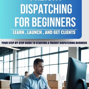 Dispatch Training Guide for Beginners | Start Your Own Freight Dispatching Business | Work from Home Digital Download