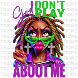 God Don’t Play About Me PNG | Inspirational Digital Download | Faith-Based Sublimation Design | Christian Graphic for Shirts, Mugs, and More