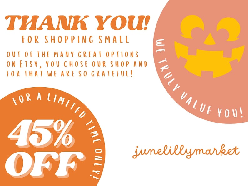 May include: A promotional graphic with orange and white text on a white background. The text reads "THANK YOU!" and "FOR SHOPPING SMALL". There is a circular graphic with a jack-o'-lantern face and the text "WE TRULY VALUE YOU!". Another circle says "45% OFF".