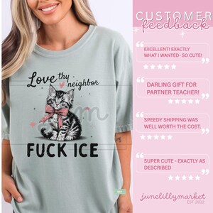 May include: A light green t-shirt featuring a graphic of a kitten with a pink bow and the text "Love thy neighbor" above and "FUCK ICE" below. The shirt also has customer feedback on the right side.