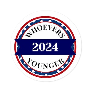 Whoevers younger 2024, President Campaign Sticker, Funny Stickers, Political Stickers, Laptop stickers, Car decals, political party, 2024