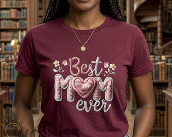 Best Mom Ever Shirt Mother's Day Gift, Emotional Gift for Mom Birthday, G500 Heavy Cotton, Faux Quilted DTF Print, Fast Shipping
