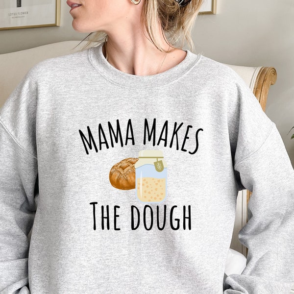 Mama Makes The Dough Sweater,Funny Sourdough Tee,Funny Baking Shirt,Homestead Gift,Baking Humor,Gift for Homemaker,gıft for her,gıft for mom