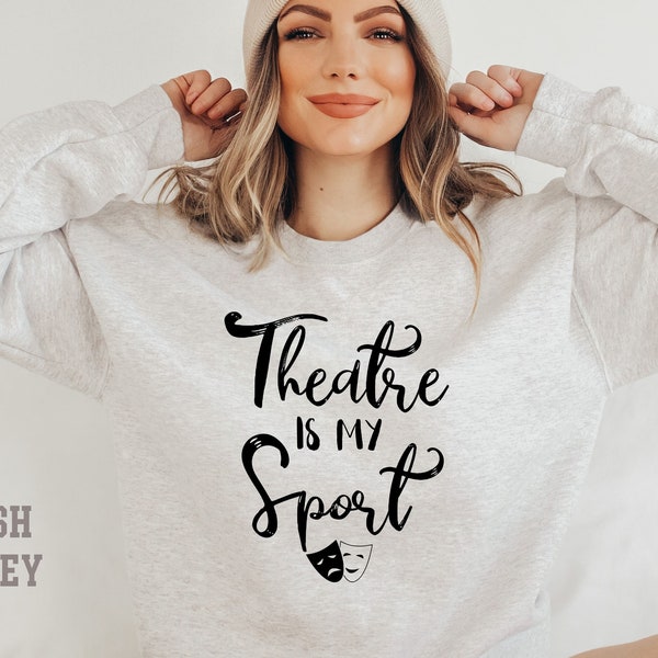Theater Is My Sport Sweatshirt, Theater Sweatshirt, Theater gift, actor shirt, musical theater, actress shirt, broadway sweatshirt