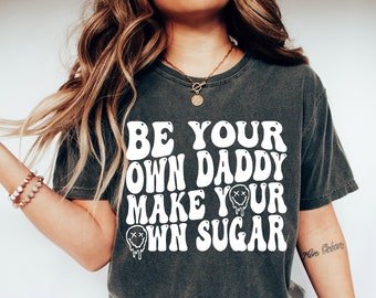 Comfort Colors Be Your Own Daddy Make Your Own Sugar Shirt,Sugar Daddy Shirt,Motivational Shirt,Good Vibes Shirt,Motivational Tee