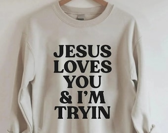 Jesus Loves You i&#39;m Tryin Christian Sweatshirt, Bible Verse Sweatshirt, Aesthetic Christian Sweatshirts, Jesus Sweatshirt, Church Sweatshirt