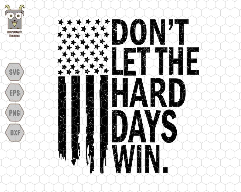 May include: Black and white distressed graphic with an American flag and the text "Don't let the hard days win."