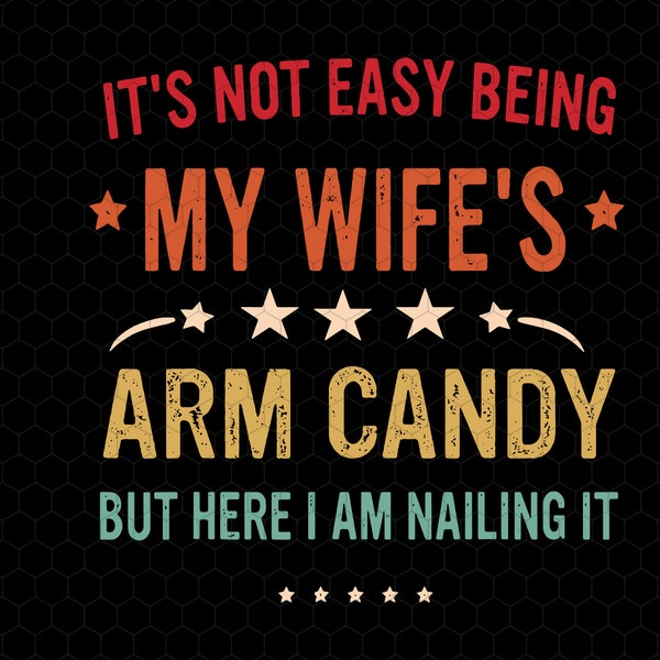 It's Not Easy Being My Wife's Arm Candy But Here I'm Nailing It Svg, Husband Gift From Wife, Dad Svg, Father's Day Svg, Funny Wife Quote Svg