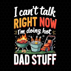 May include: A humorous graphic design with the text "I can't talk RIGHT NOW I'm doing hot DAD STUFF". The design features a barbecue with sausages, a cooler with beer, and a lawnmower.