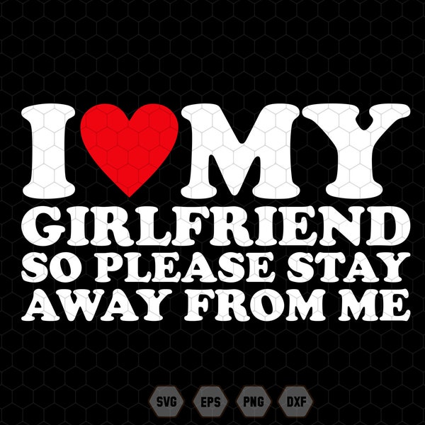 I Love My Girlfriend Svg, So Please Stay Svg,  Away From Me Svg, Valentine Day Svg, My Girlfriend Svg, Funny Quotes Svg,Digital File Svg