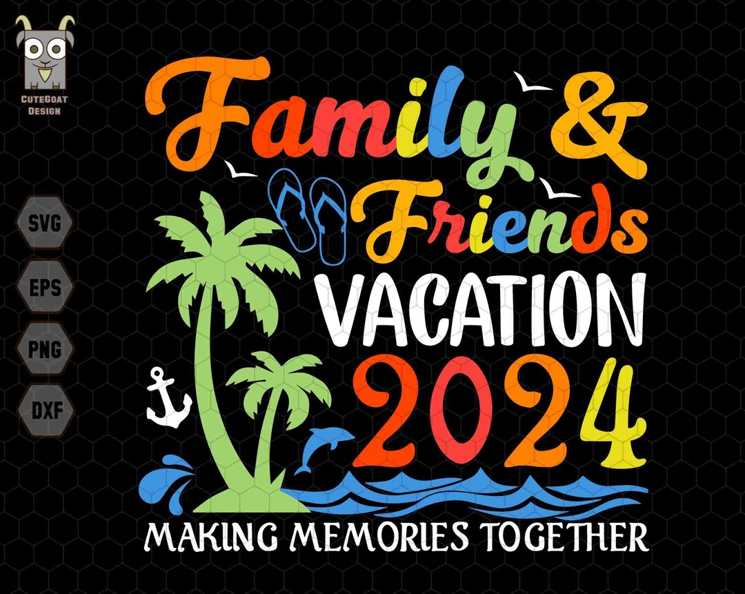 Family and Friends Vacation 2024 Svg, Making Memories Together Svg ...