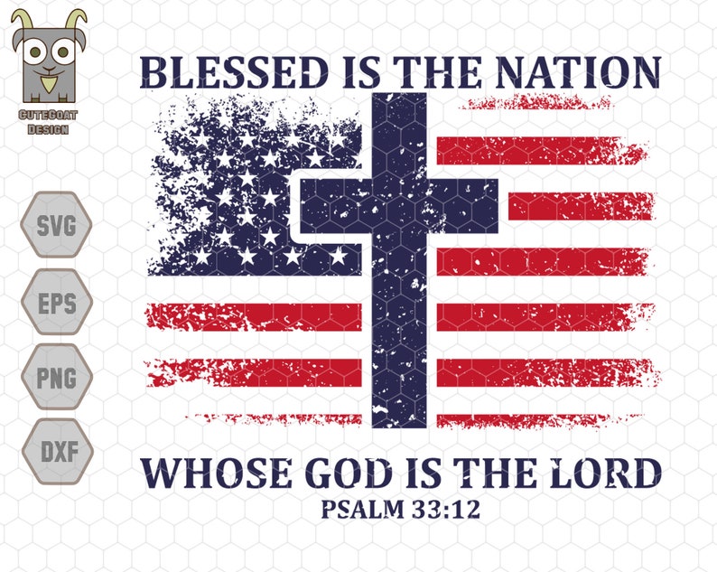 May include: A distressed American flag with a blue cross superimposed over it. The text "Blessed is the nation whose God is the Lord Psalm 33:12" is below the flag.