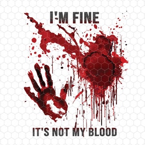 I&#39;m Fine It&#39;s Not My Blood Png, Splatter Bloody Bloodstained Hand Png, True Crime Png, Murder Sublimation, Digital File, Instant Download