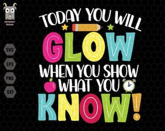 May include: A colorful graphic design with the text "TODAY YOU WILL GLOW WHEN YOU SHOW WHAT YOU KNOW!" in a rainbow of colors. The design includes a pencil, an apple, and a clock.