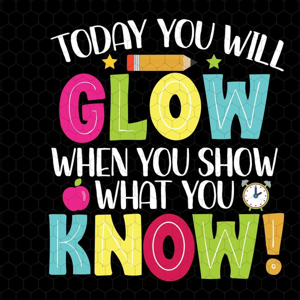 Today You Will Glow When You Show What You Know Svg, Testing Day Svg, State Testing Svg, Test Day Svg, Teacher Student Testing Exam Svg