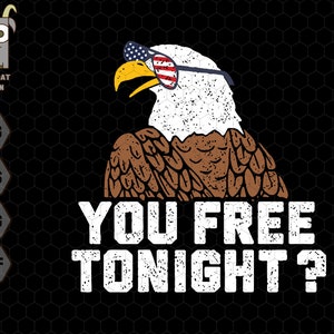 May include: A bald eagle wearing sunglasses with an American flag design, with the text "YOU FREE TONIGHT?" in a distressed font.