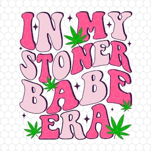 May include: Pink and green graphic with the text "In My Stoner Babe Era" in a retro font style. The graphic features stylized marijuana leaves.