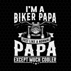 May include: Black and white graphic design with a motorcycle and the text "I'm a biker papa just like a normal papa except much cooler".