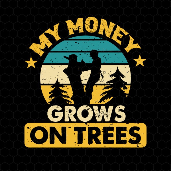 My Money Grows On Trees Svg, Father's Day Svg, Tree Arborist Svg, Tree Trimming Svg, Arborist Svg, Tree Climber Svg, Dad Job, Tree Removal