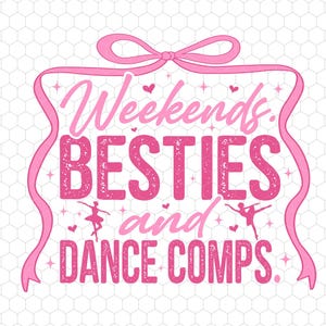 May include: Pink graphic with a pink ribbon bow and the text "Weekends. Besties and Dance Comps."